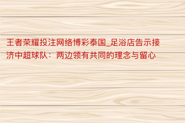 王者荣耀投注网络博彩泰国_足浴店告示接济中超球队：两边领有共同的理念与留心