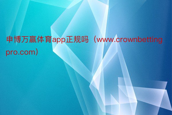 申博万赢体育app正规吗（www.crownbettingpro.com）