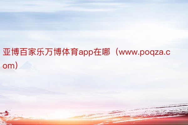 亚博百家乐万博体育app在哪（www.poqza.com）