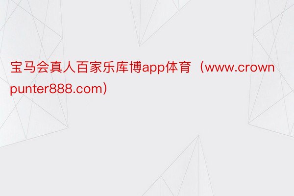 宝马会真人百家乐库博app体育（www.crownpunter888.com）