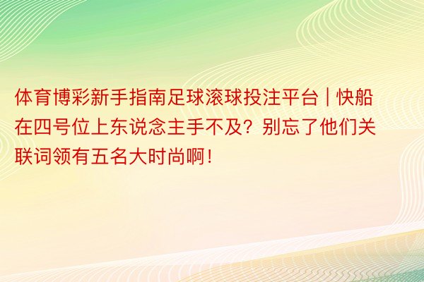 体育博彩新手指南足球滚球投注平台 | 快船在四号位上东说念主手不及？别忘了他们关联词领有五名大时尚啊！