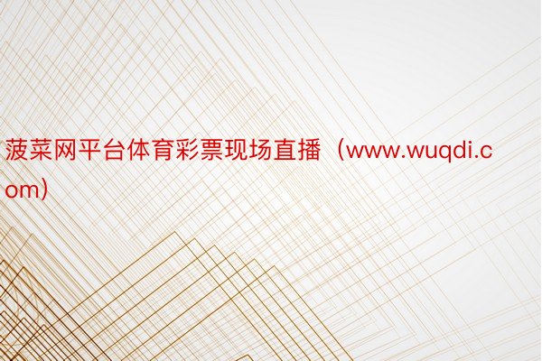 菠菜网平台体育彩票现场直播（www.wuqdi.com）