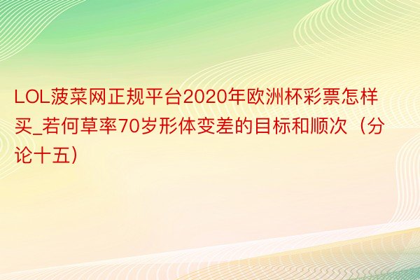 LOL菠菜网正规平台2020年欧洲杯彩票怎样买_若何草率70岁形体变差的目标和顺次（分论十五）