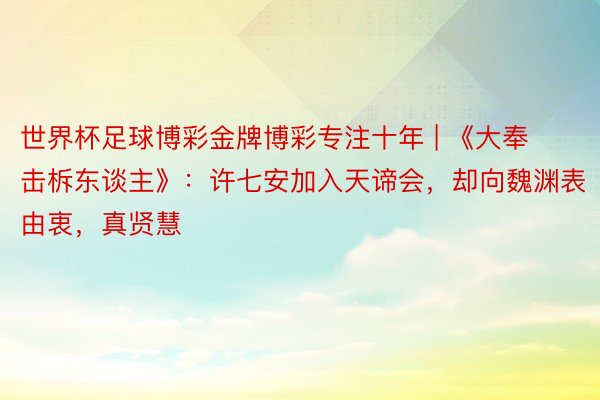 世界杯足球博彩金牌博彩专注十年 | 《大奉击柝东谈主》：许七安加入天谛会，却向魏渊表由衷，真贤慧